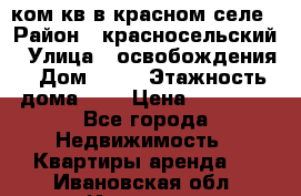 1 ком кв в красном селе › Район ­ красносельский › Улица ­ освобождения › Дом ­ 36 › Этажность дома ­ 5 › Цена ­ 17 000 - Все города Недвижимость » Квартиры аренда   . Ивановская обл.,Иваново г.